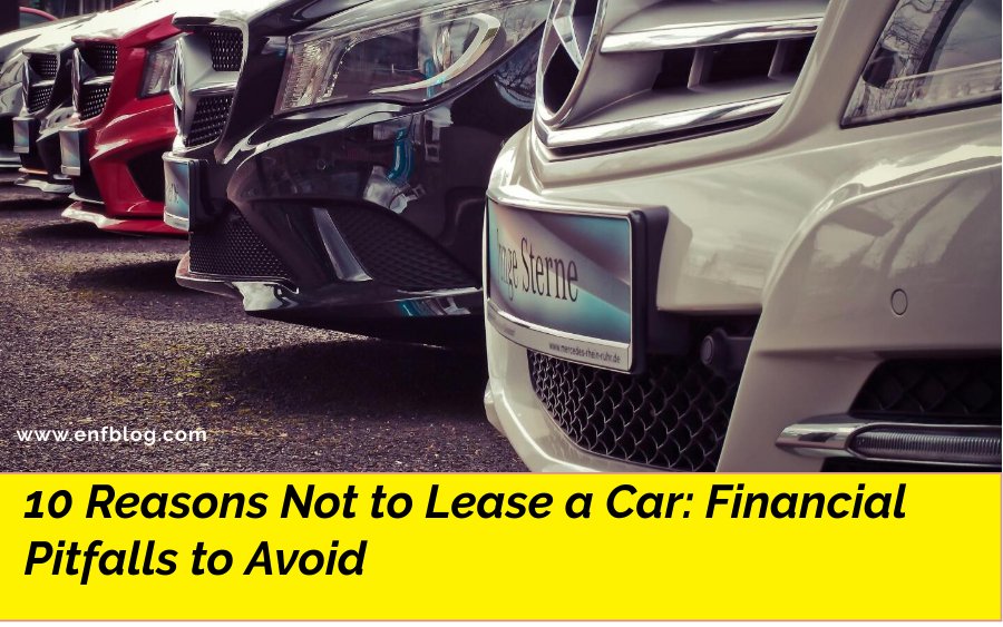 10 Reasons Not to Lease a Car: Financial Pitfalls to Avoid